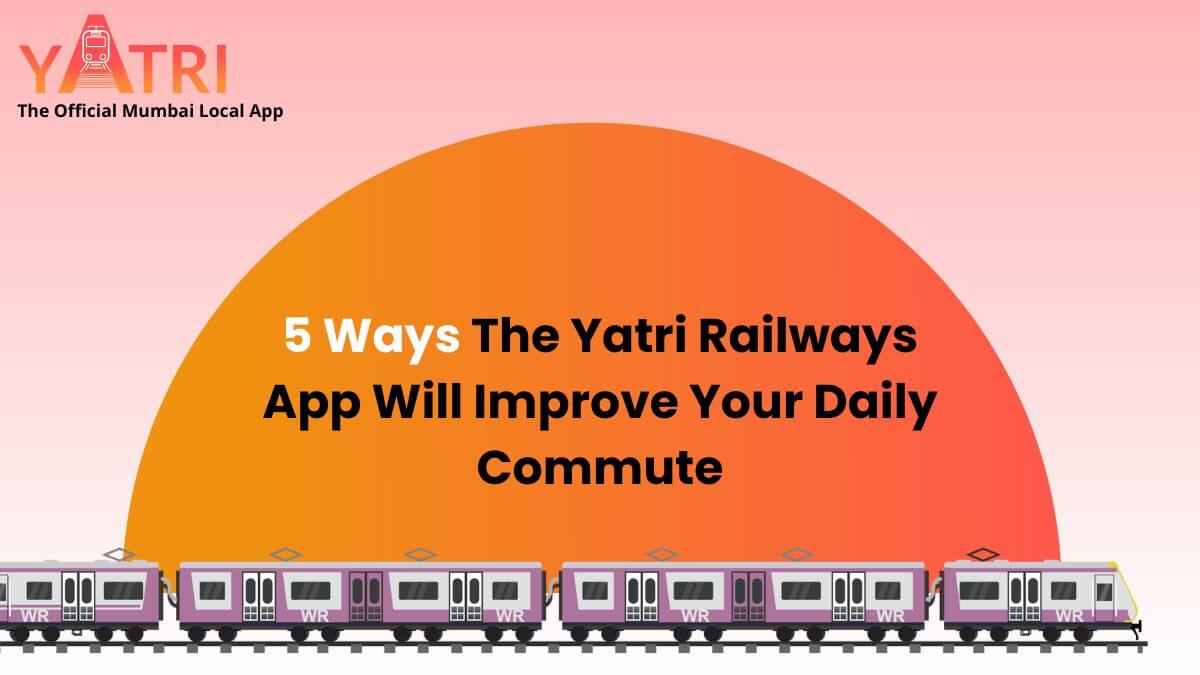 Yatri: 5 Ways The Yatri Railways App Will Improve Your Daily Commute