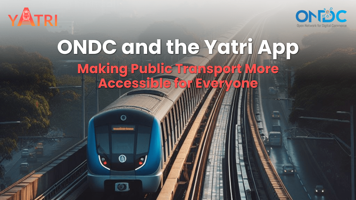 ONDC and the YATRI App: Making Public Transport More Accessible for Everyone