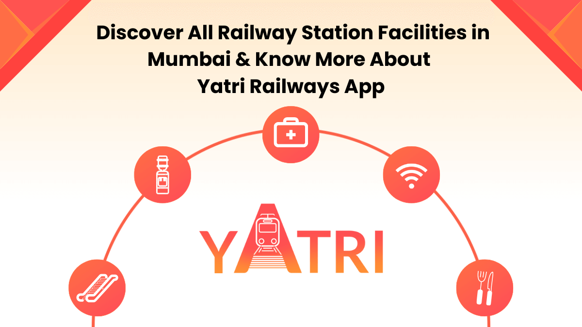 Discover All Railway Station Facilities in Mumbai Through The Yatri App